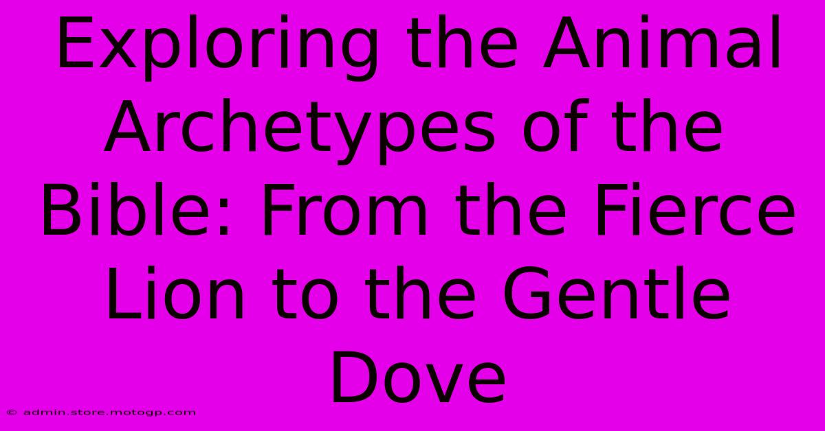 Exploring The Animal Archetypes Of The Bible: From The Fierce Lion To The Gentle Dove