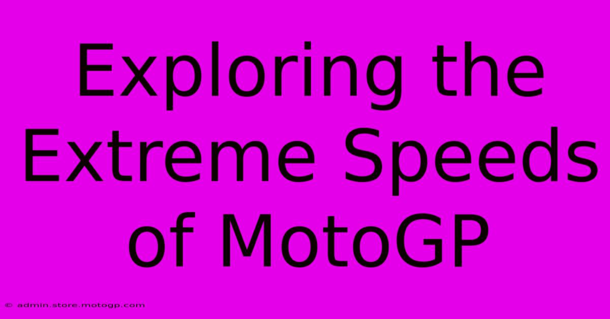 Exploring The Extreme Speeds Of MotoGP