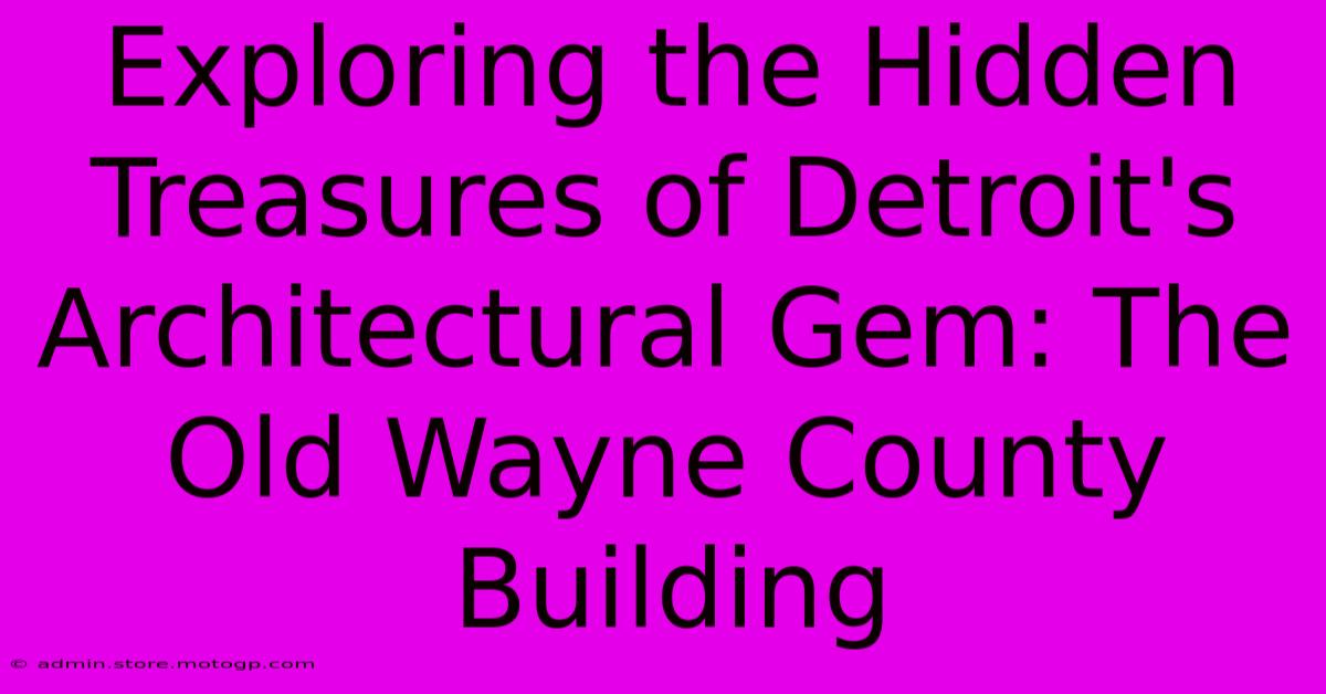 Exploring The Hidden Treasures Of Detroit's Architectural Gem: The Old Wayne County Building