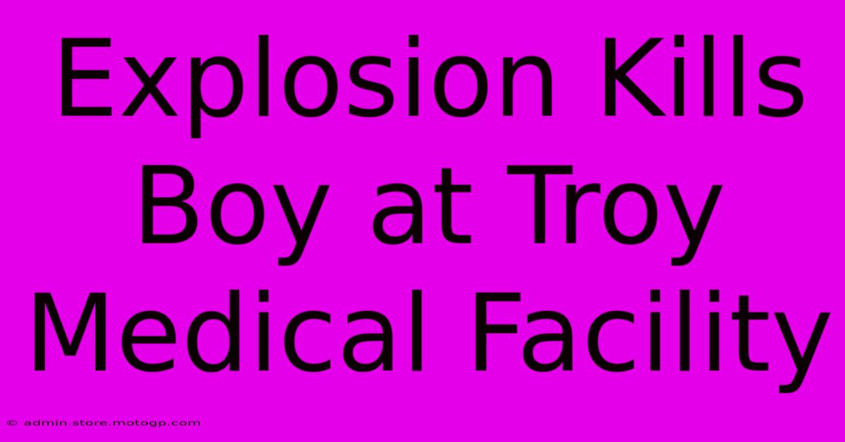 Explosion Kills Boy At Troy Medical Facility