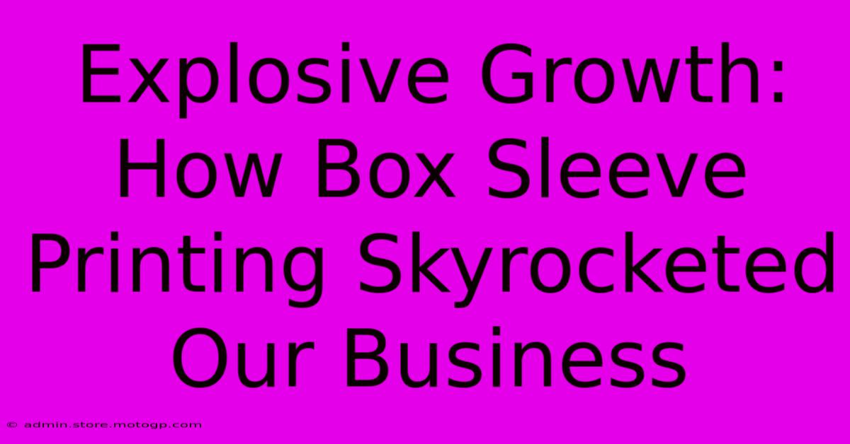 Explosive Growth: How Box Sleeve Printing Skyrocketed Our Business