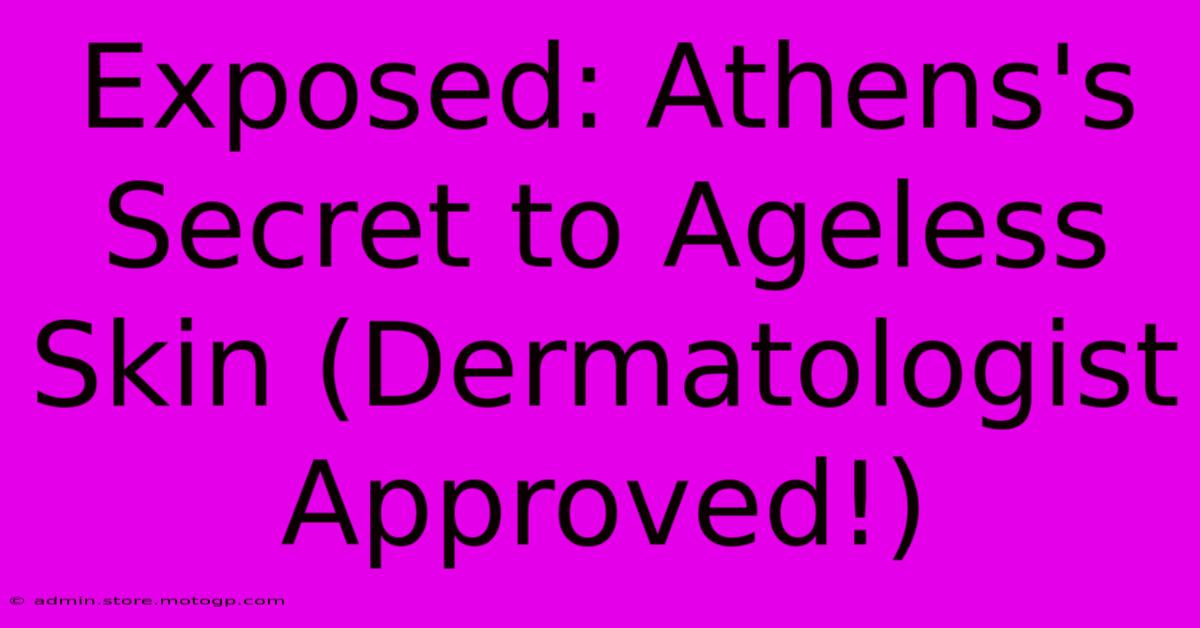 Exposed: Athens's Secret To Ageless Skin (Dermatologist Approved!)