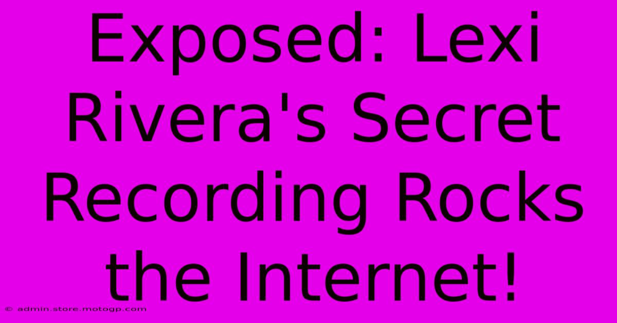 Exposed: Lexi Rivera's Secret Recording Rocks The Internet!