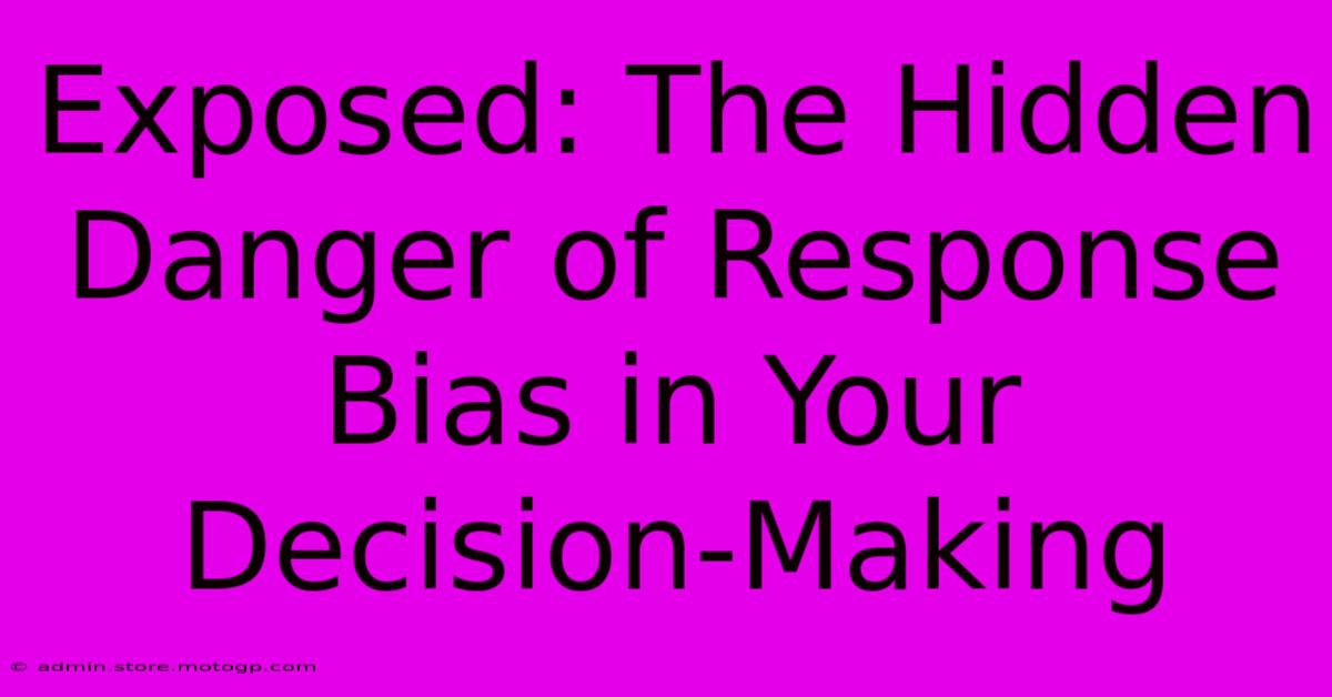 Exposed: The Hidden Danger Of Response Bias In Your Decision-Making