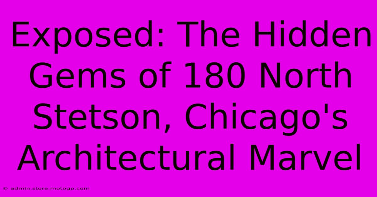 Exposed: The Hidden Gems Of 180 North Stetson, Chicago's Architectural Marvel