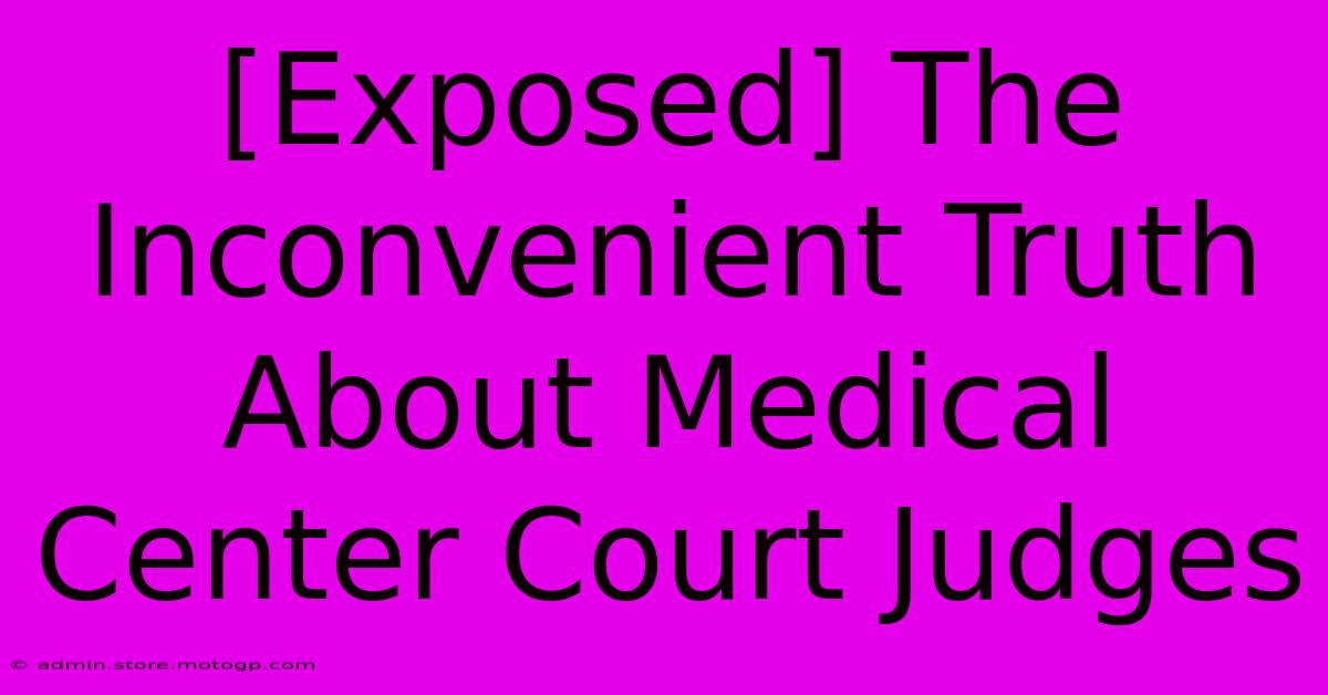 [Exposed] The Inconvenient Truth About Medical Center Court Judges