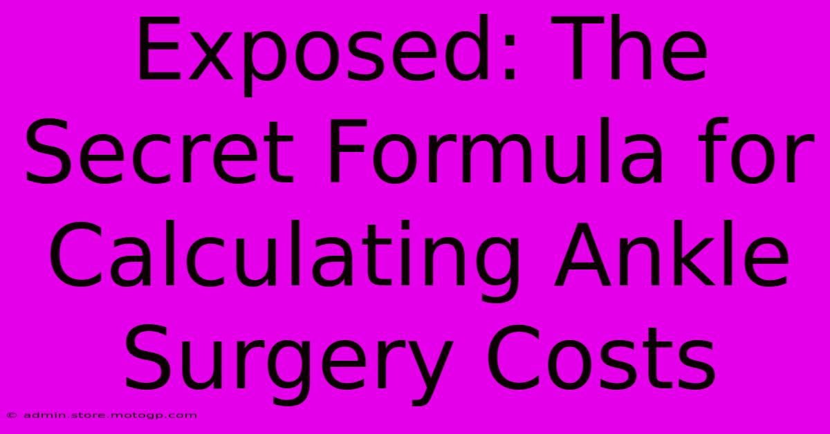 Exposed: The Secret Formula For Calculating Ankle Surgery Costs