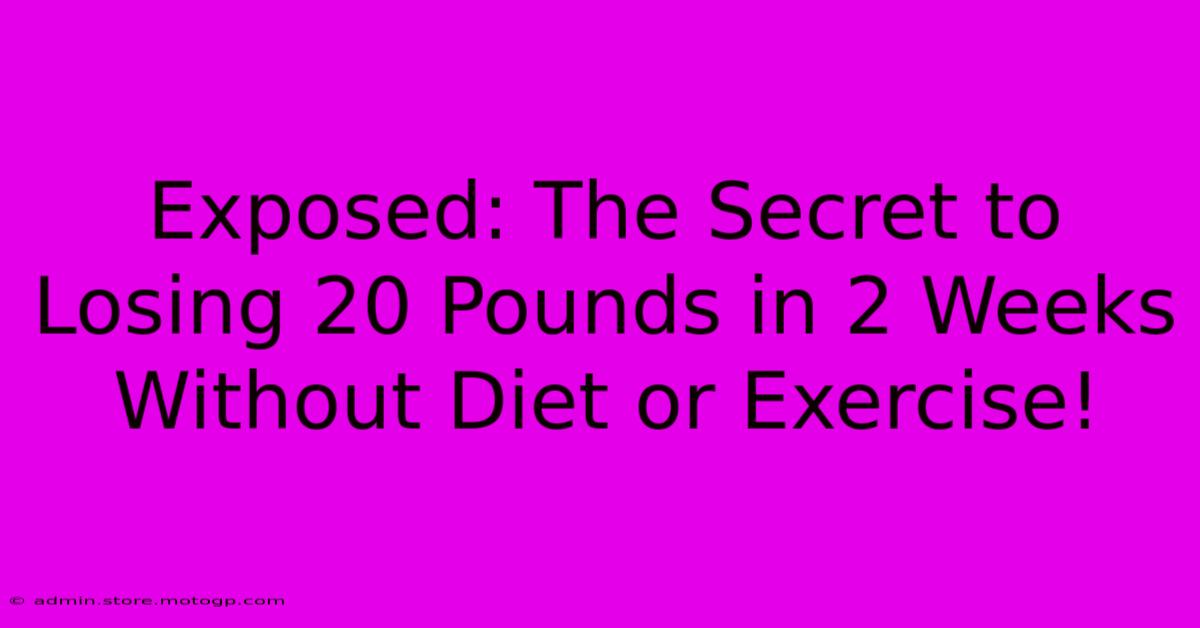 Exposed: The Secret To Losing 20 Pounds In 2 Weeks Without Diet Or Exercise!