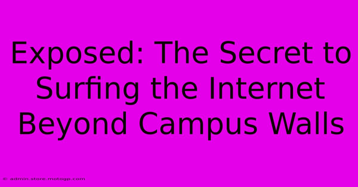 Exposed: The Secret To Surfing The Internet Beyond Campus Walls