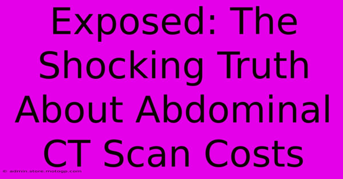 Exposed: The Shocking Truth About Abdominal CT Scan Costs