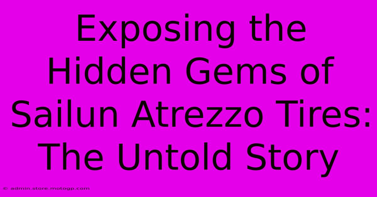 Exposing The Hidden Gems Of Sailun Atrezzo Tires: The Untold Story