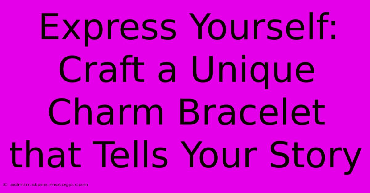 Express Yourself: Craft A Unique Charm Bracelet That Tells Your Story