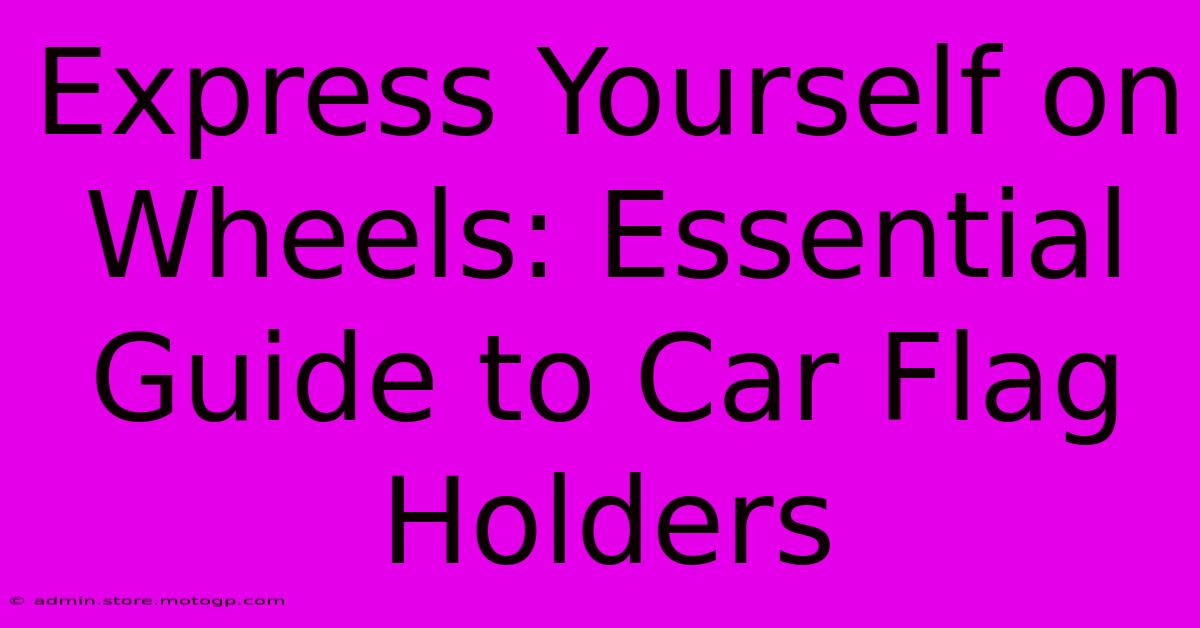 Express Yourself On Wheels: Essential Guide To Car Flag Holders