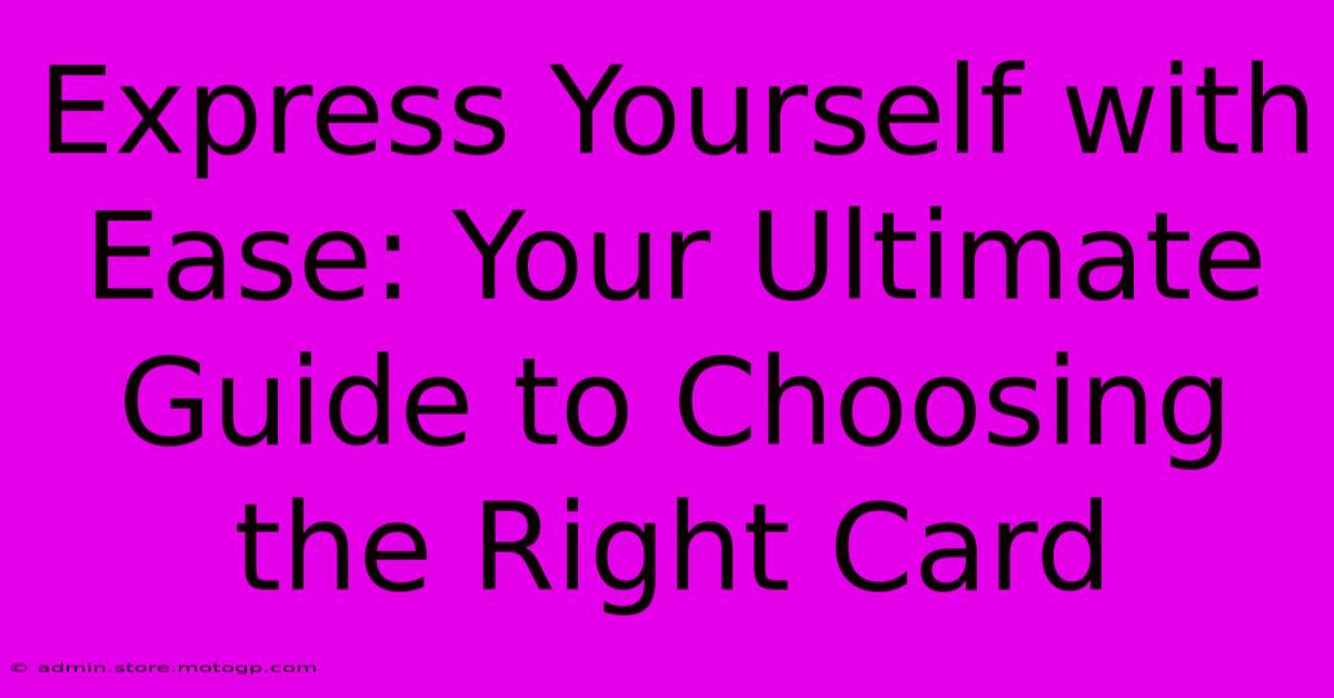 Express Yourself With Ease: Your Ultimate Guide To Choosing The Right Card