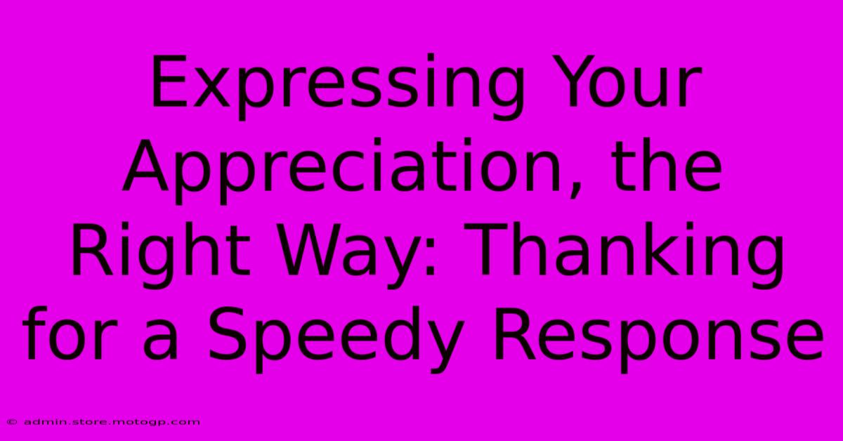 Expressing Your Appreciation, The Right Way: Thanking For A Speedy Response