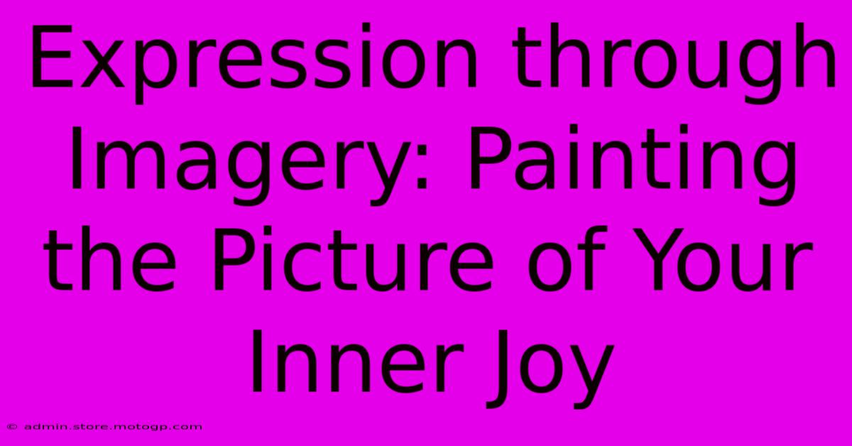 Expression Through Imagery: Painting The Picture Of Your Inner Joy