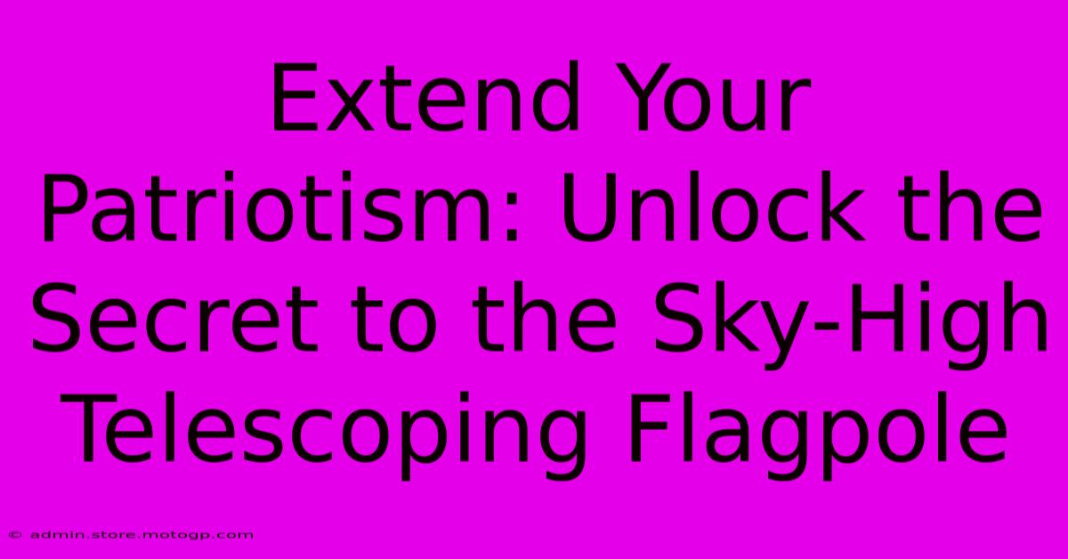 Extend Your Patriotism: Unlock The Secret To The Sky-High Telescoping Flagpole