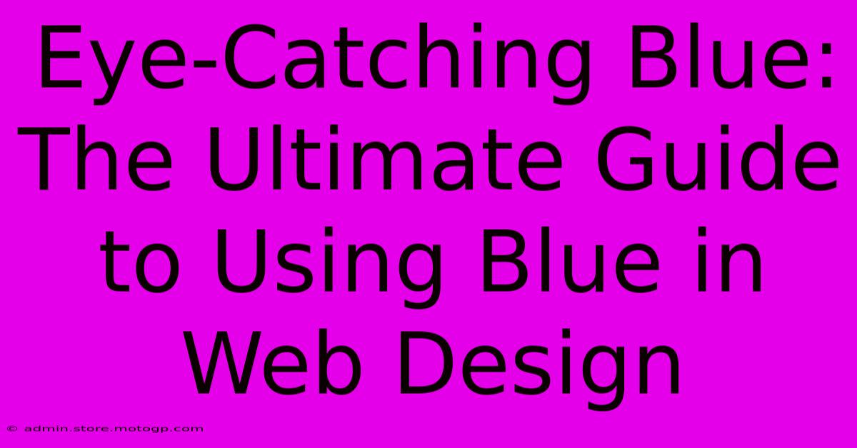 Eye-Catching Blue: The Ultimate Guide To Using Blue In Web Design