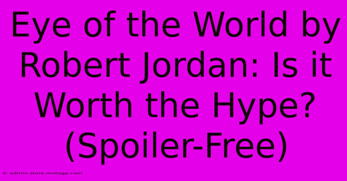 Eye Of The World By Robert Jordan: Is It Worth The Hype? (Spoiler-Free)