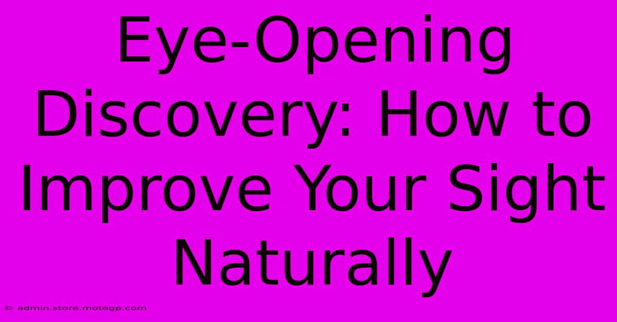 Eye-Opening Discovery: How To Improve Your Sight Naturally