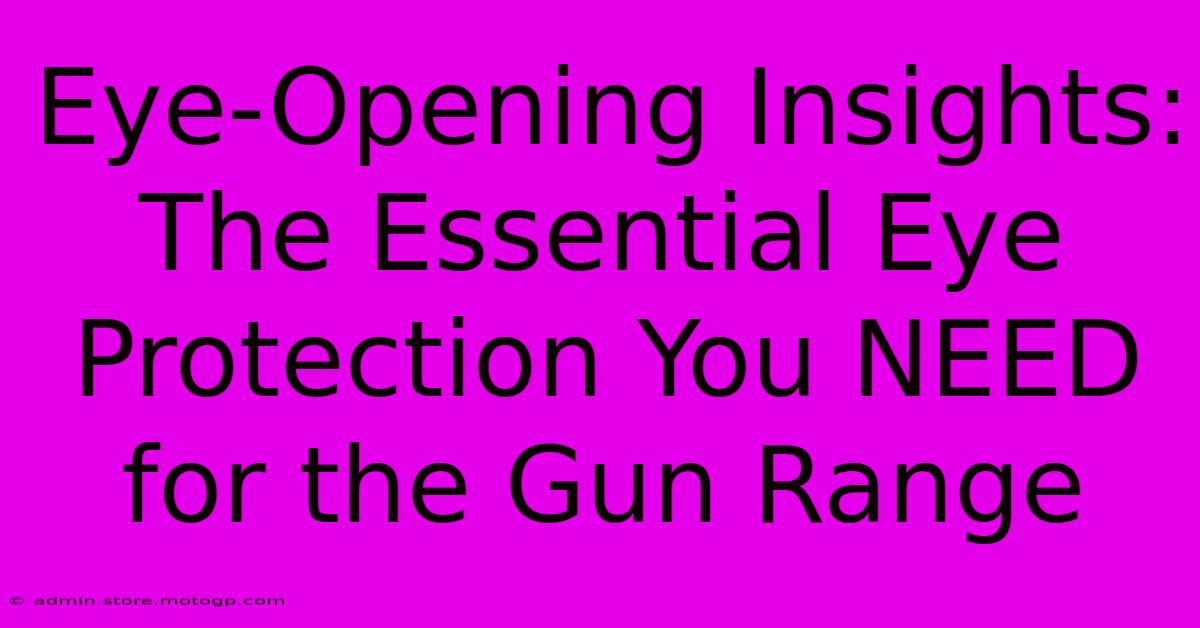 Eye-Opening Insights: The Essential Eye Protection You NEED For The Gun Range