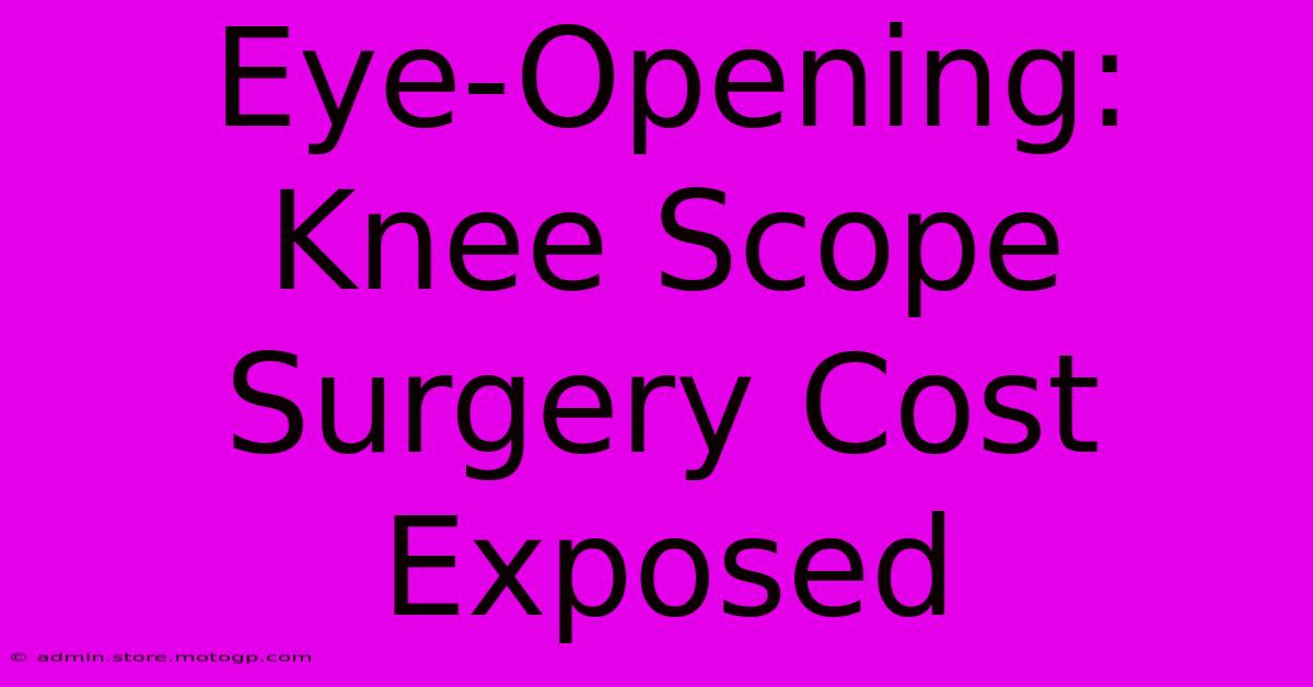 Eye-Opening: Knee Scope Surgery Cost Exposed