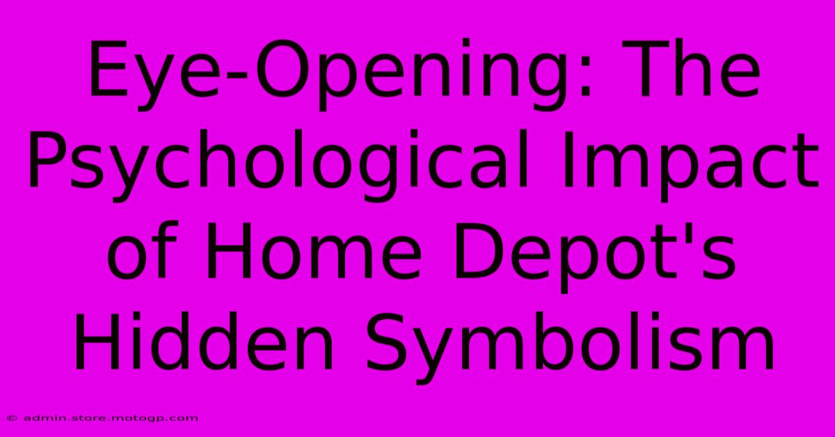 Eye-Opening: The Psychological Impact Of Home Depot's Hidden Symbolism