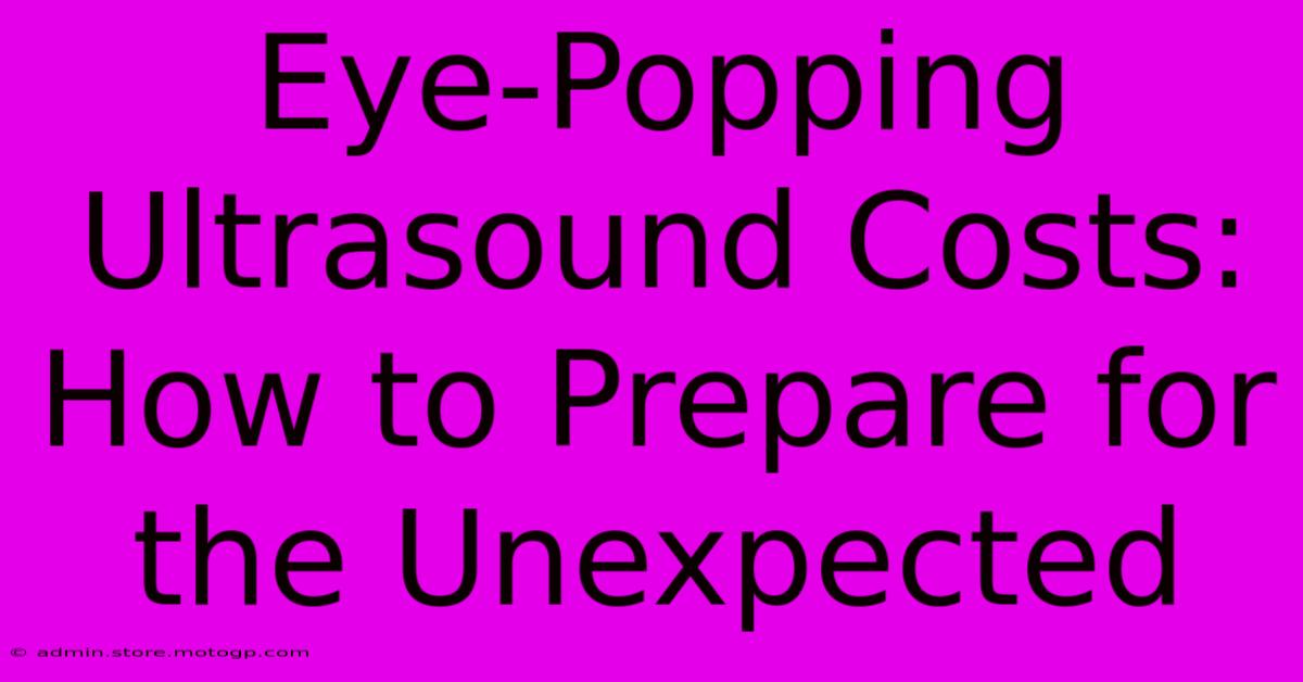 Eye-Popping Ultrasound Costs: How To Prepare For The Unexpected