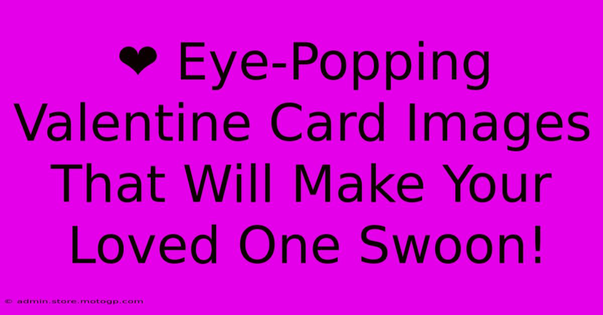 ❤️ Eye-Popping Valentine Card Images That Will Make Your Loved One Swoon!