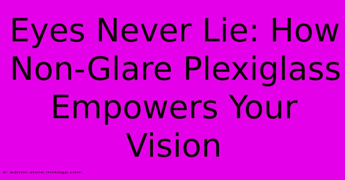 Eyes Never Lie: How Non-Glare Plexiglass Empowers Your Vision