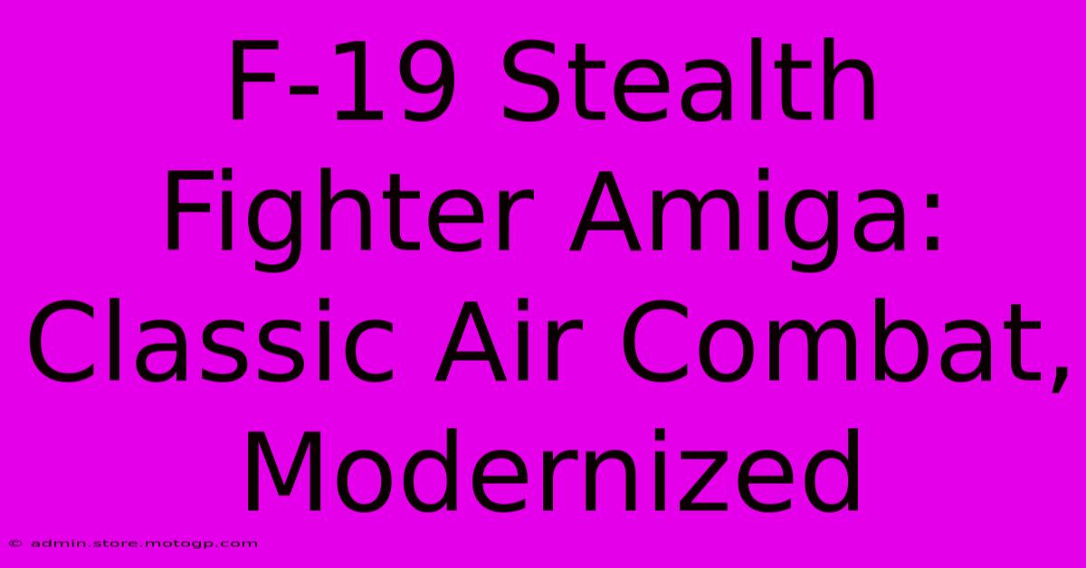 F-19 Stealth Fighter Amiga: Classic Air Combat, Modernized