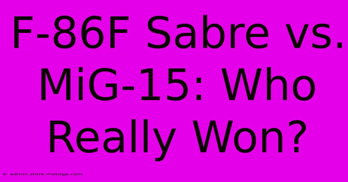 F-86F Sabre Vs. MiG-15: Who Really Won?