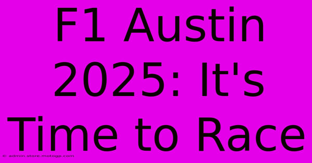 F1 Austin 2025: It's Time To Race