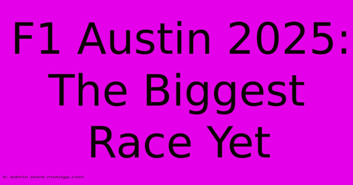 F1 Austin 2025:  The Biggest Race Yet