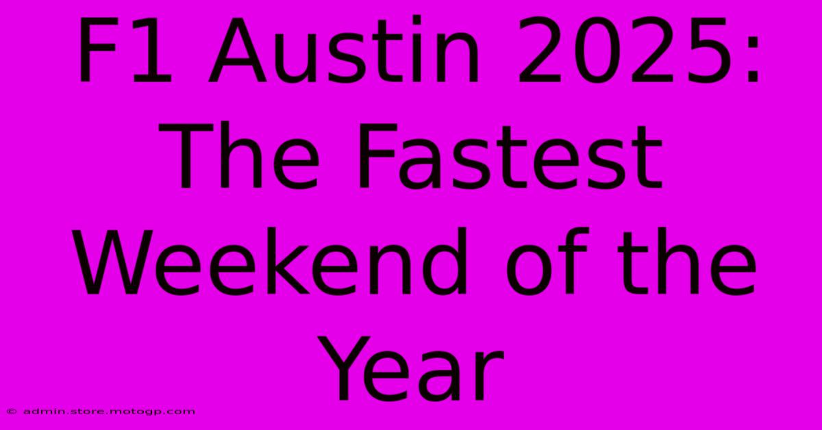 F1 Austin 2025:  The Fastest Weekend Of The Year