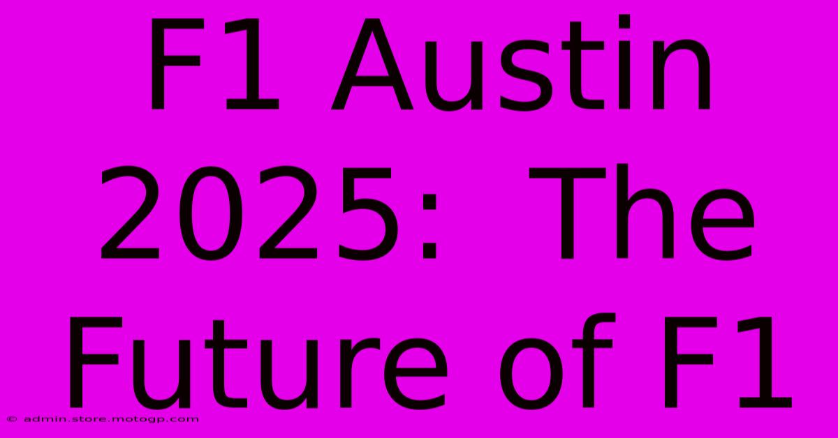 F1 Austin 2025:  The Future Of F1