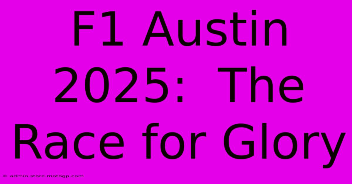 F1 Austin 2025:  The Race For Glory