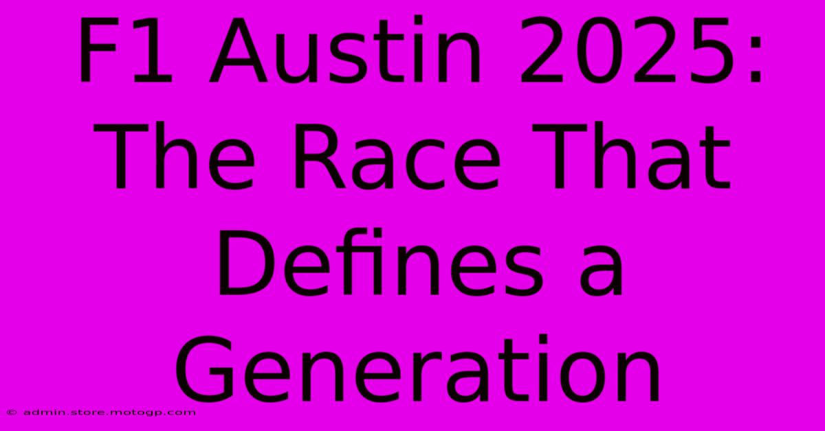 F1 Austin 2025: The Race That Defines A Generation