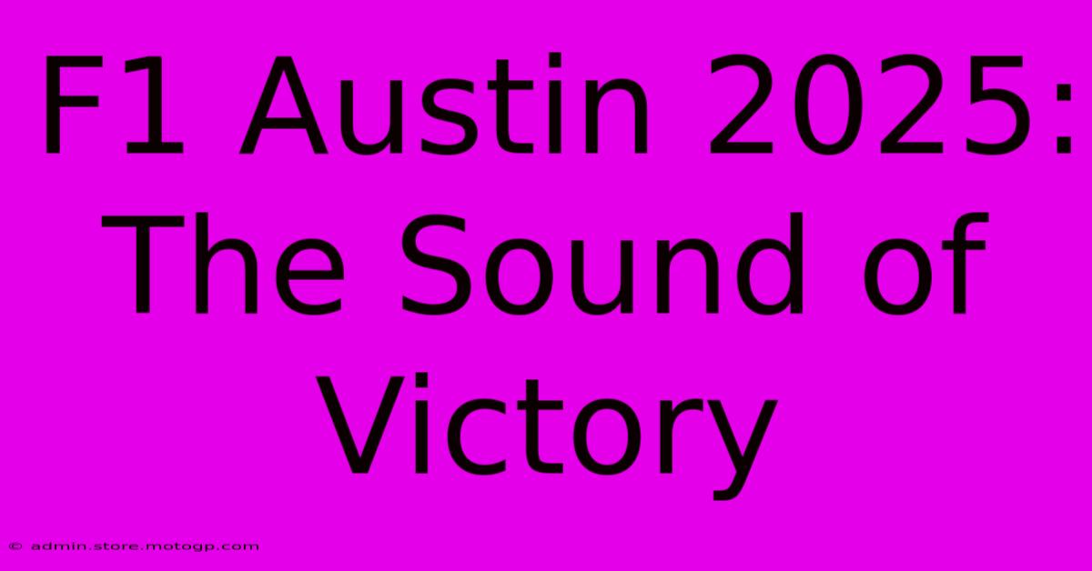 F1 Austin 2025:  The Sound Of Victory