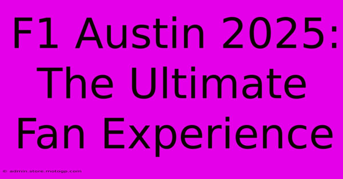 F1 Austin 2025: The Ultimate Fan Experience