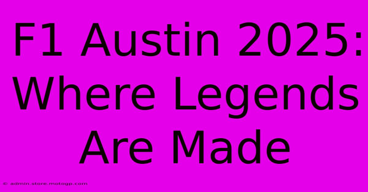 F1 Austin 2025: Where Legends Are Made