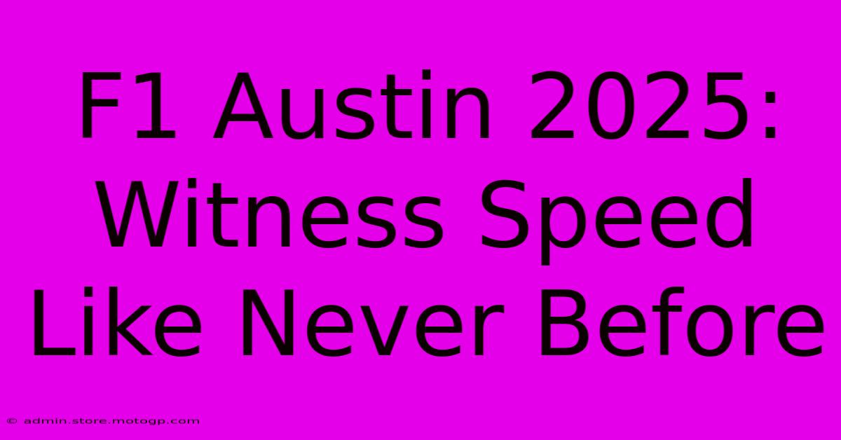 F1 Austin 2025: Witness Speed Like Never Before