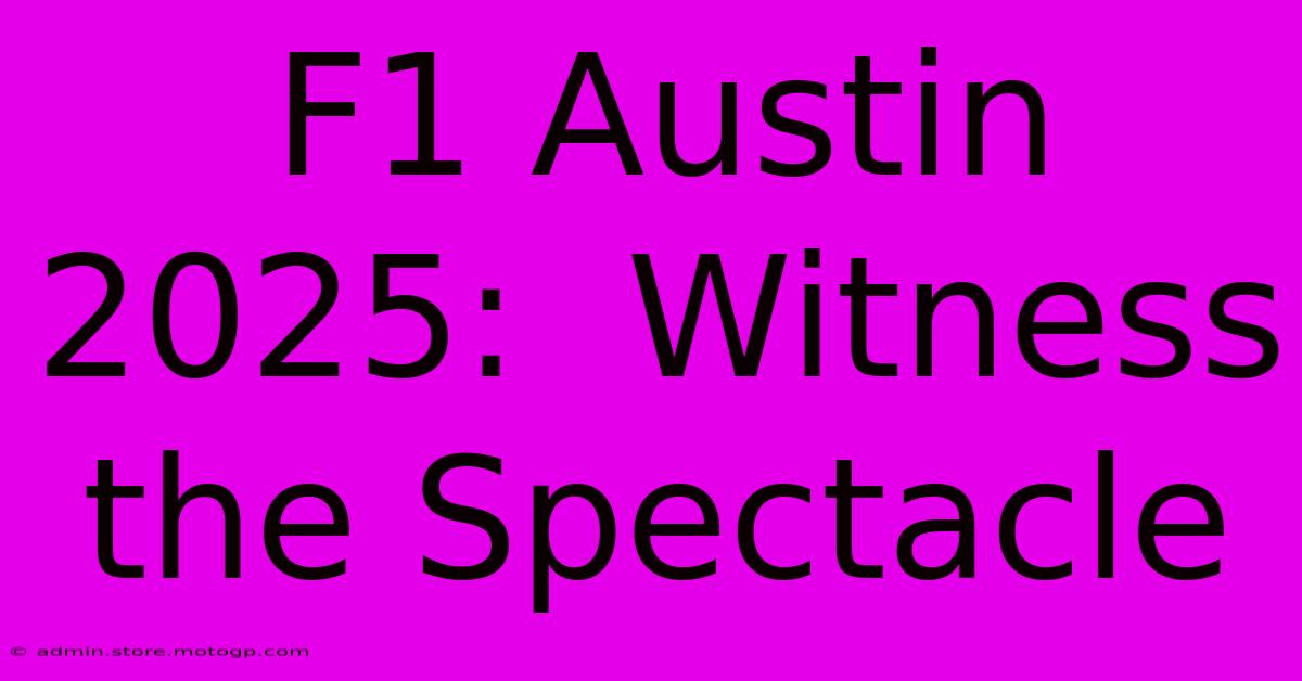 F1 Austin 2025:  Witness The Spectacle