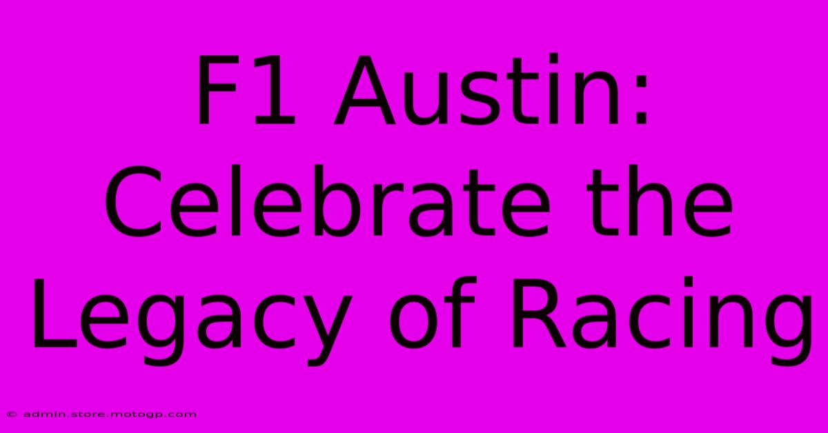 F1 Austin: Celebrate The Legacy Of Racing