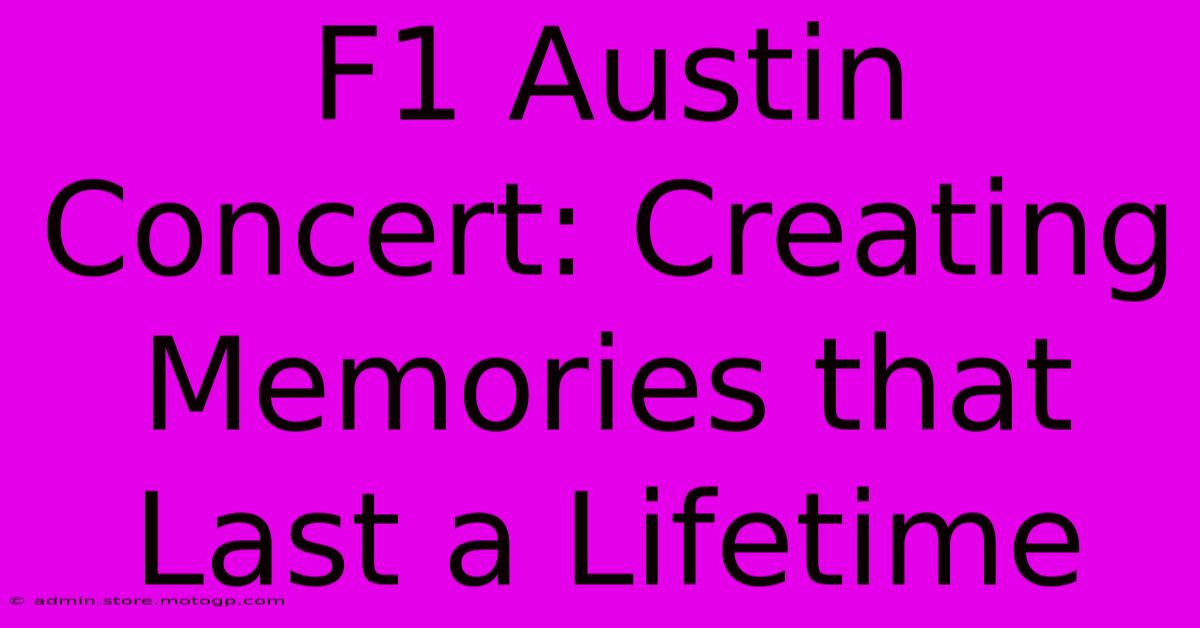 F1 Austin Concert: Creating Memories That Last A Lifetime