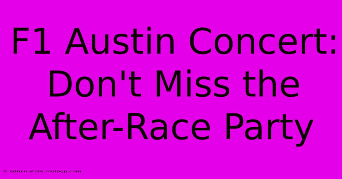 F1 Austin Concert: Don't Miss The After-Race Party