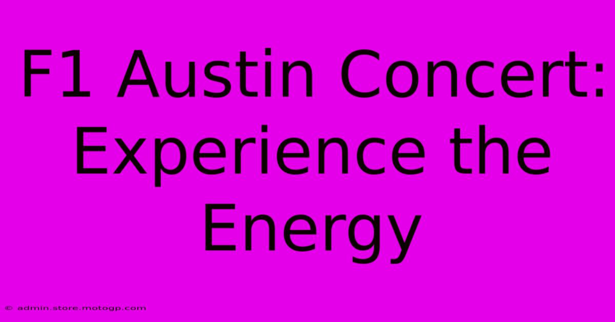 F1 Austin Concert:  Experience The Energy