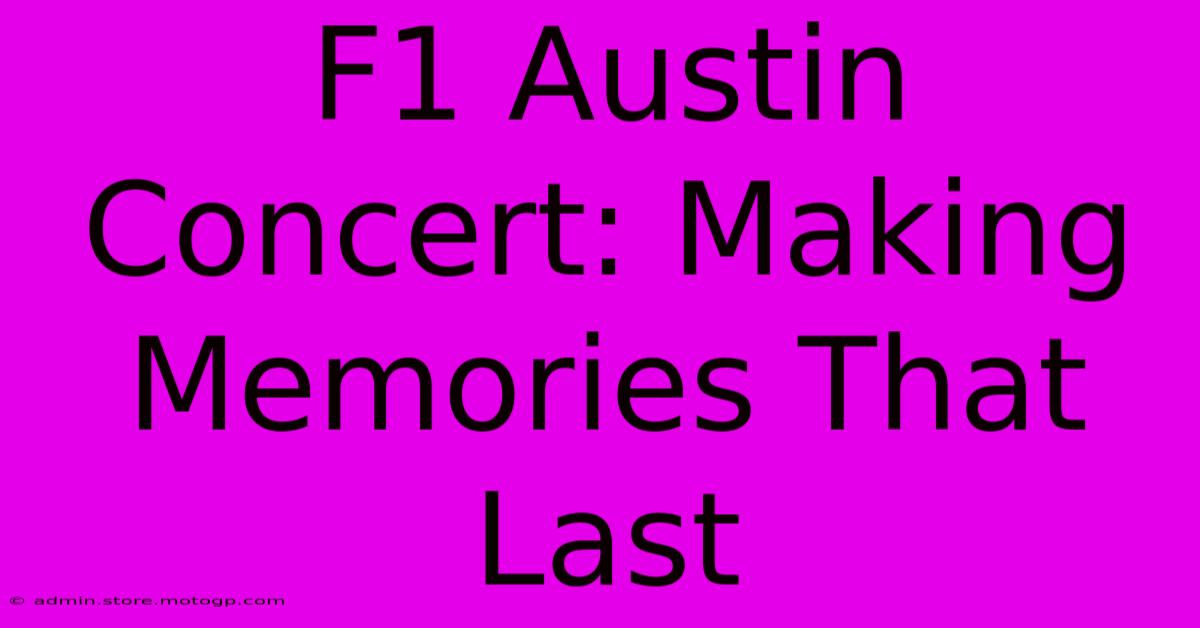 F1 Austin Concert: Making Memories That Last