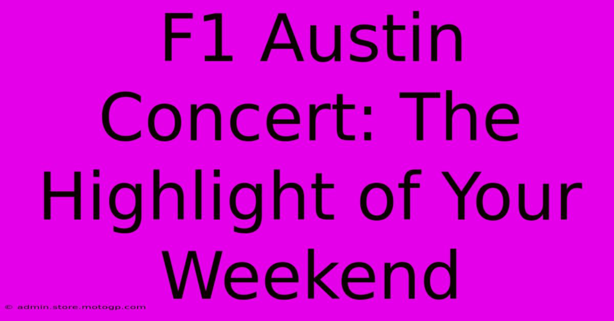 F1 Austin Concert: The Highlight Of Your Weekend