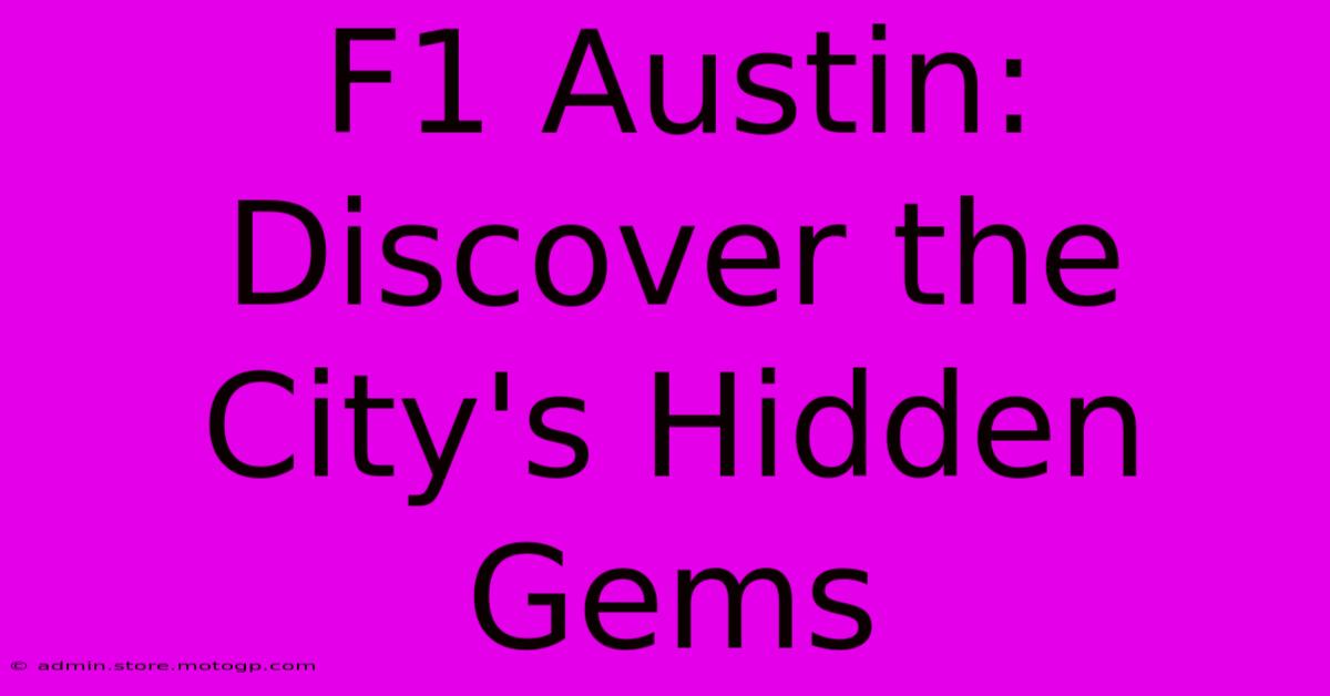 F1 Austin: Discover The City's Hidden Gems